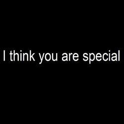 I think you are special