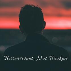 Bittersweet, Not Broken
