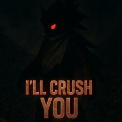 I'LL CRUSH YOU