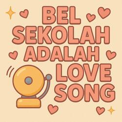 Bel Sekolah Adalah Love Song