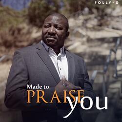 Made To Praise You