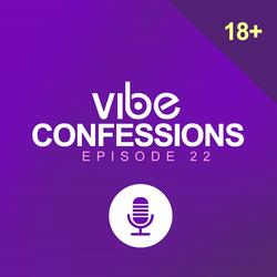 Vibe Confessions EP. 22 (Why Do Men Just Use And Dump Me?)