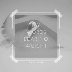 My Words Bear No Weight