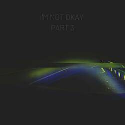 I'm Not Okay, Pt. 3