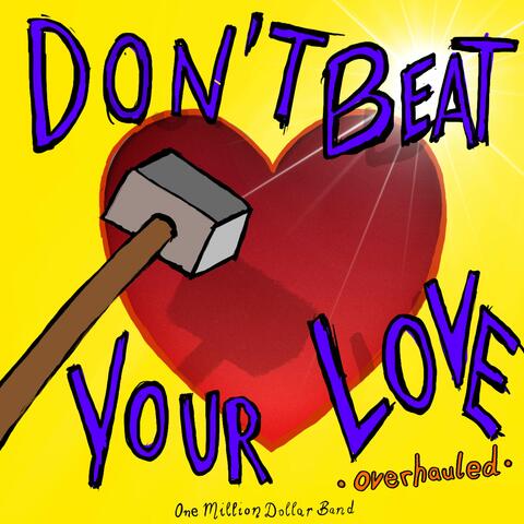 Don't beat your love.overhauled