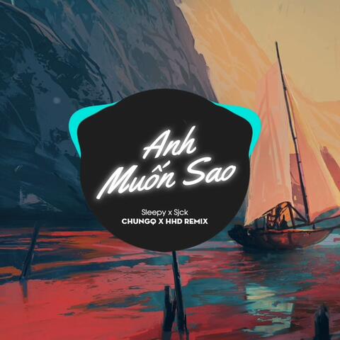 Anh Muốn Sao ( Sleepy x Sjck x ChungQ Remix)