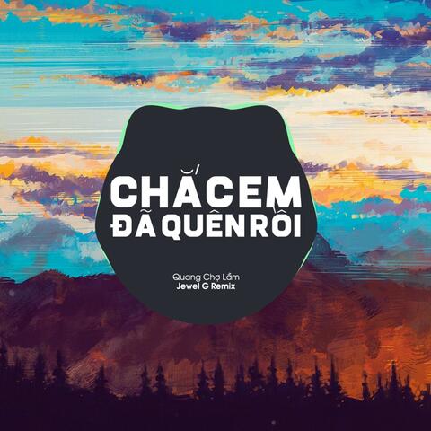 Chắc Em Đã Quên Rồi (Quang Chợ Lầm x Jewel G Remix)