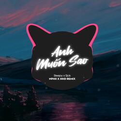 Anh Muốn Sao (Sleepy x Sjck x Nphii Remix)