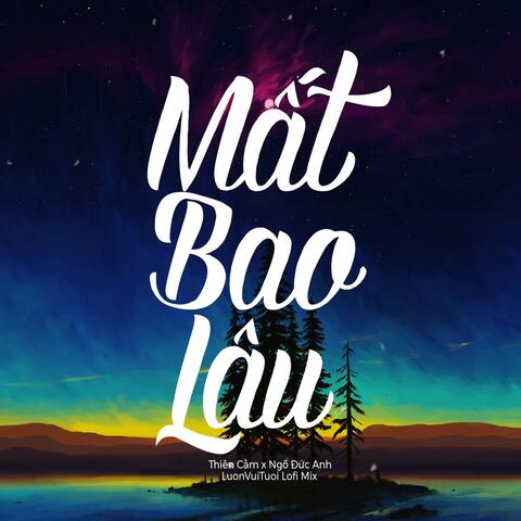 Mất Bao Lâu (Thiên Cầm x Ngô Đức Anh x LuonVuiTuoi Lofi Remix)
