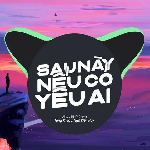 Sau Này Nếu Có Yêu Ai (MUS Remix x Tăng Phúc x Ngô Kiến Huy)