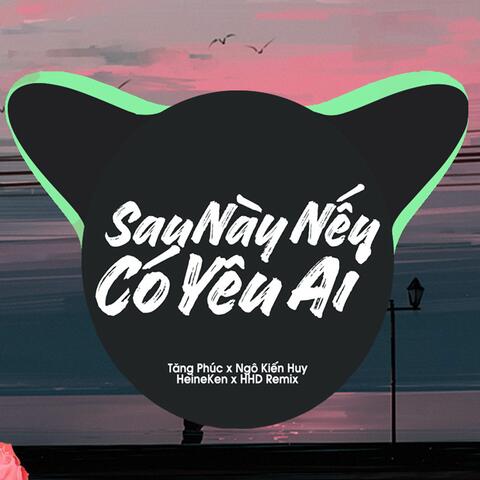 Sau Này Nếu Có Yêu Ai (Tăng Phúc x Ngô Kiến Huy x HeineKen Remix)