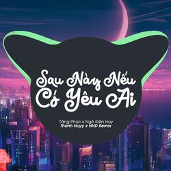 Sau Này Nếu Có Yêu Ai (Thanh Huyy Remix x Tăng Phúc x Ngô Kiến Huy)