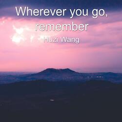 Wherever you go, remember