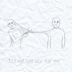 It's Not Too Late for Me