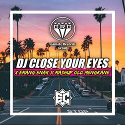 DJ CLOSE YOUR EYES X EMANG ENAK MASHUP