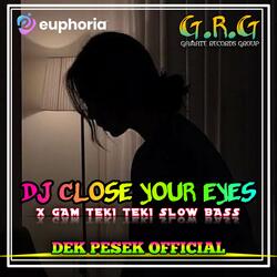 DJ CLOSE YOUR EYES X GAM TEKI TEKI SLOW BASS