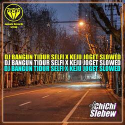 DJ BANGUN TIDUR SELFIE X KEJU JOGET SLOWED MASHUP