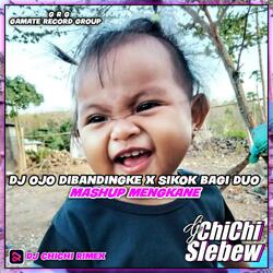 DJ OJO DIBANDINGKE X SIKOK BAGI DUO MASHUP MENGKANE