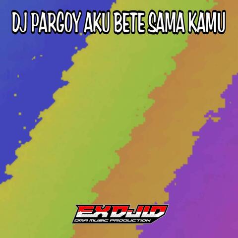 DJ PARGOY AKU BETE SAMA KAMU
