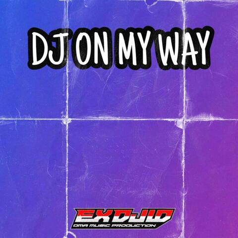 DJ ON MY WAY