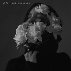It's Just Medicine