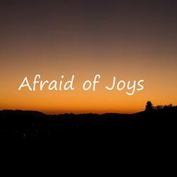Afraid of Joys