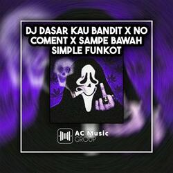 DJ DASAR KAU BANDIT X NO COMENT X GO SAMPE BAWAH SIMPLE FUNKOT VIRAL