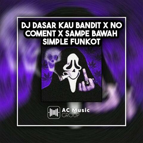 DJ DASAR KAU BANDIT X NO COMENT X GO SAMPE BAWAH SIMPLE FUNKOT VIRAL