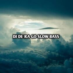 DJ De ra Go Slow Bass
