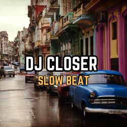 DJ CLOSER SLOW BEAT