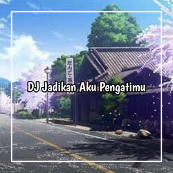 DJ JADIKAN AKU PENGGANTIMU JANGAN KAU RAGUKAN CINTAKU