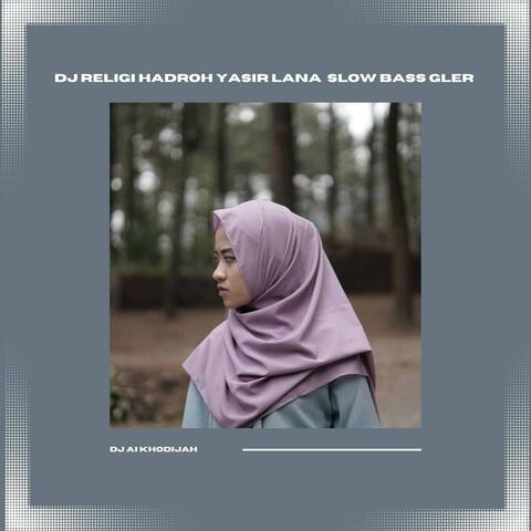 DJ RELIGI HADROH YASIR LANA TERBARU SLOW BASS GLERR