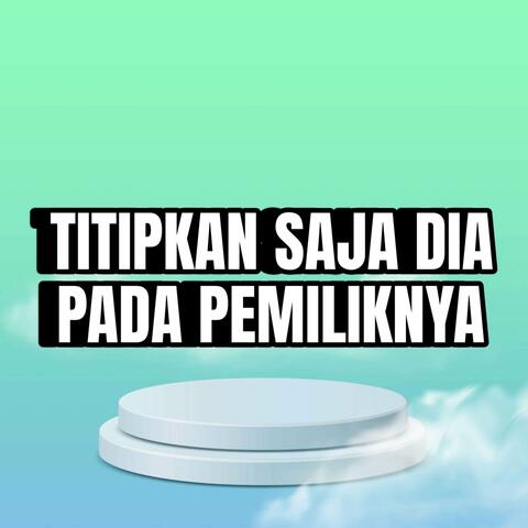 TITIPKAN SAJA DIA PADA PEMILIKNYA