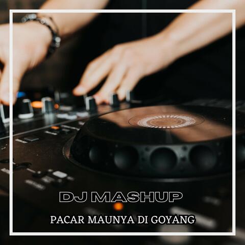 DJ Mashup Pacar Maunya Di Goyang