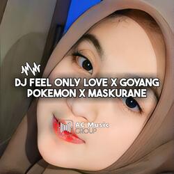 DJ FEEL ONLY LOVE X GOYANG POKEMON X MASKURANE SLOW KANE BET ANJAY