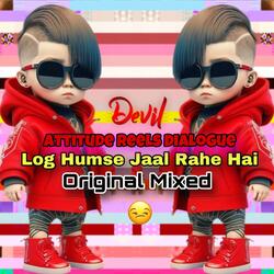 Log Hum Se Jaal Rahe Hai (Attitude Reels Dialogue)
