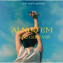 Ai Ngờ Em Giờ Chơi Vơi