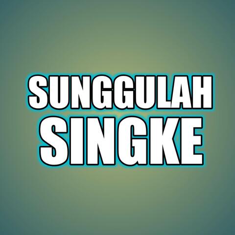 SUNGGULAH SINGKE