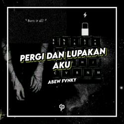 PERGI DAN LUPAKAN AKU