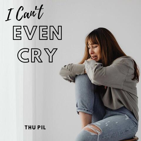 I Can't Even Cry