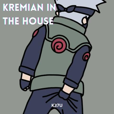 Kremian In The House