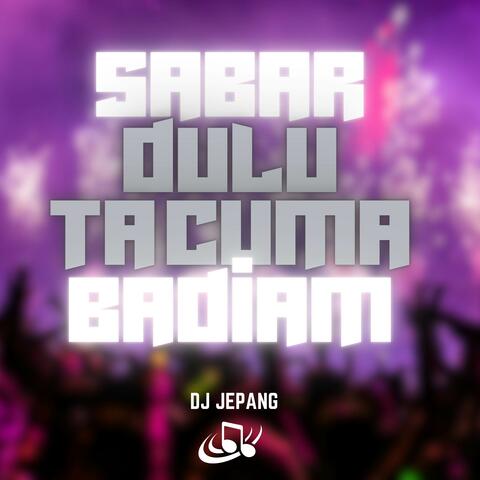 Sabar Dulu Ta Cuma Badiam