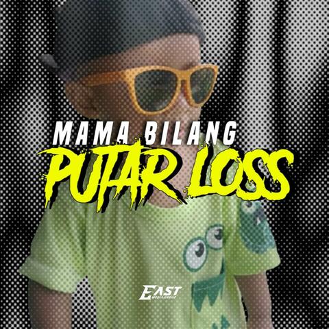 MAMA BILANG PUTAR LOSS