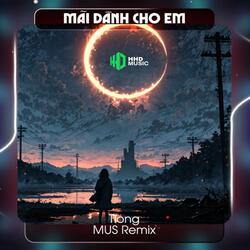 Mãi Dành Cho Em (MUS Remix) - Thà Người Bỏ Anh Đi Thật Xa Remix