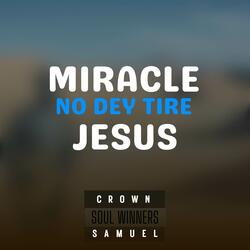 Miracle No Dey Tire Jesus