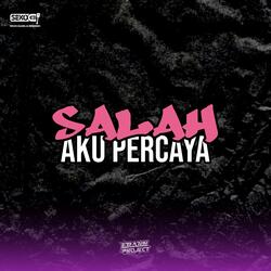 Salah Aku Percaya