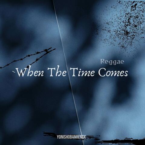 When The Time Comes