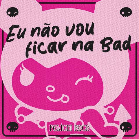 Eu Não Vou Ficar na Bad