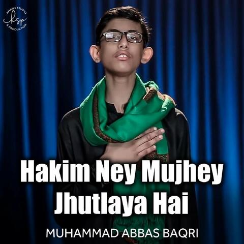Hakim Ney Mujhey Jhutlaya Hai