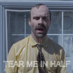 Tear Me In Half